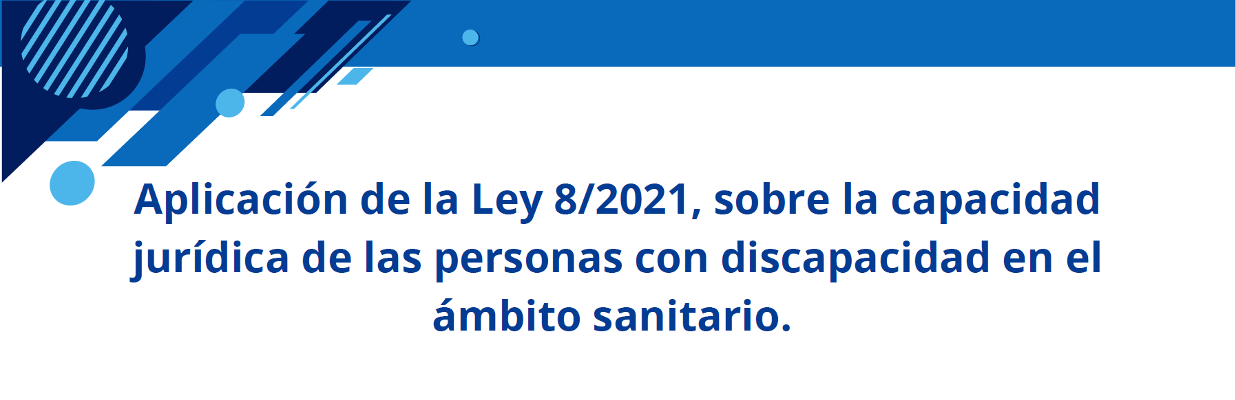 Aplicación de la Ley 82021, sobre la capacidad jurídica de las personas con discapacidad en el ámbito sanitario.